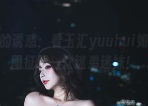 连体衣的诱惑：看玉汇yuuhui如何用原图征服一众迷弟迷妹！